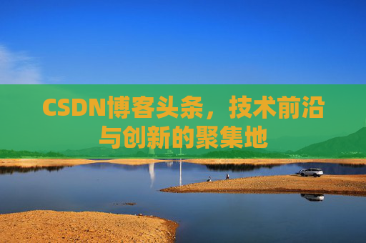 CSDN博客头条，技术前沿与创新的聚集地